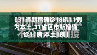 【31省新增确诊18例11例为本土,31省区市新增确诊11例 本土1例】
