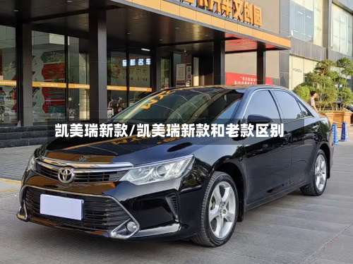 凯美瑞新款/凯美瑞新款和老款区别-第3张图片