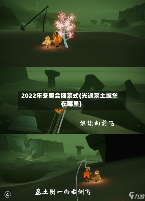 2022年冬奥会闭幕式(光遇墓土城堡在哪里)-第2张图片