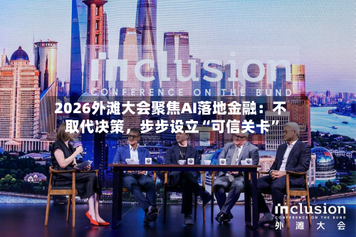 2026外滩大会聚焦AI落地金融：不取代决策，步步设立“可信关卡”-第2张图片