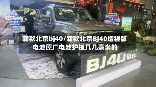 新款北京bj40/新款北京BJ40增程版电池原厂电池护板几几毫米的