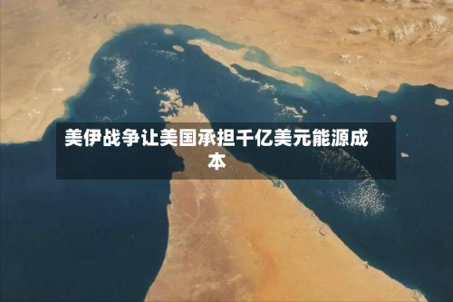 美伊战争让美国承担千亿美元能源成本-第3张图片