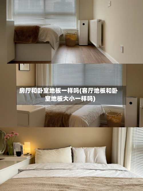 房厅和卧室地板一样吗(客厅地板和卧室地板大小一样吗)-第2张图片