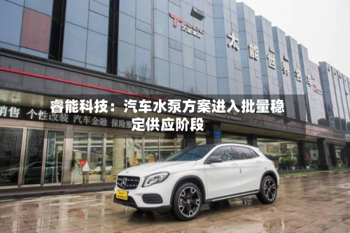 睿能科技:汽车水泵方案进入批量稳定供应阶段