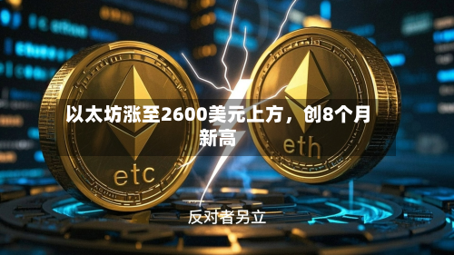 以太坊涨至2600美元上方，创8个月新高