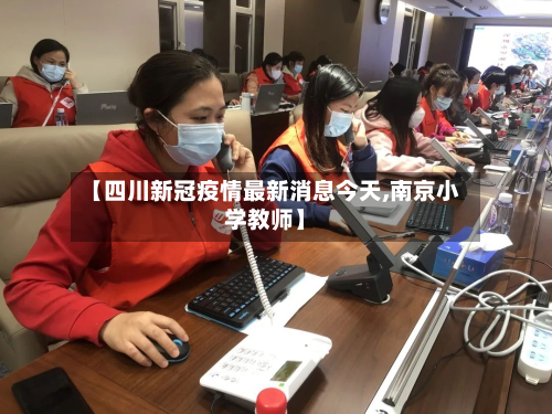 【四川新冠疫情最新消息今天,南京小学教师】-第3张图片