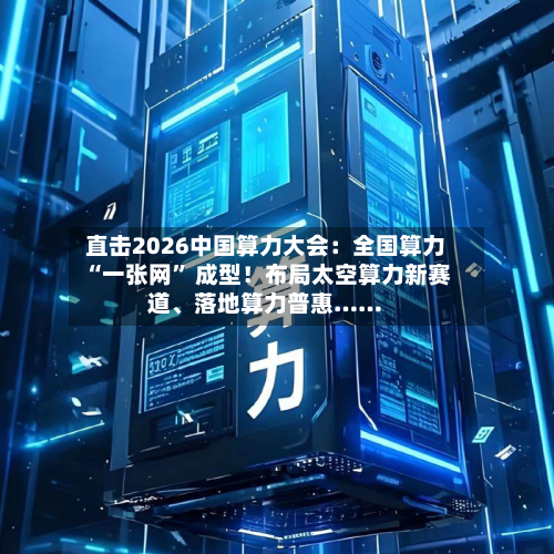 直击2026中国算力大会：全国算力 “一张网	” 成型！布局太空算力新赛道、落地算力普惠……-第2张图片