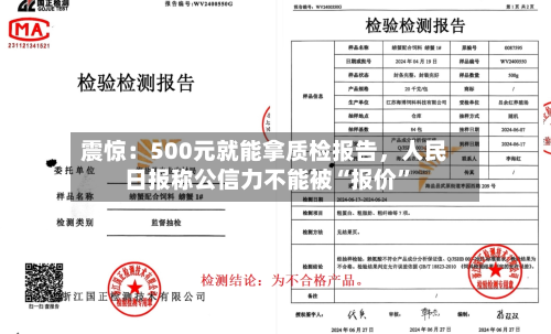 震惊：500元就能拿质检报告，人民日报称公信力不能被“报价”-第2张图片