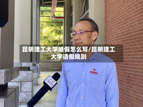 昆明理工大学婚假怎么写/昆明理工大学请假规则
