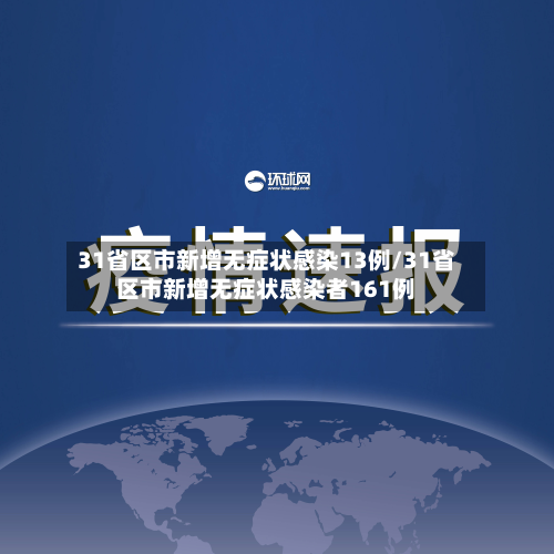 31省区市新增无症状感染13例/31省区市新增无症状感染者161例