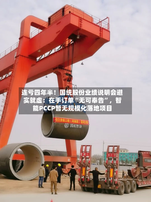 连亏四年半！国统股份业绩说明会避实就虚：在手订单“无可奉告”	，智能PCCP暂无规模化落地项目-第2张图片