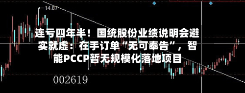 连亏四年半！国统股份业绩说明会避实就虚：在手订单“无可奉告”，智能PCCP暂无规模化落地项目