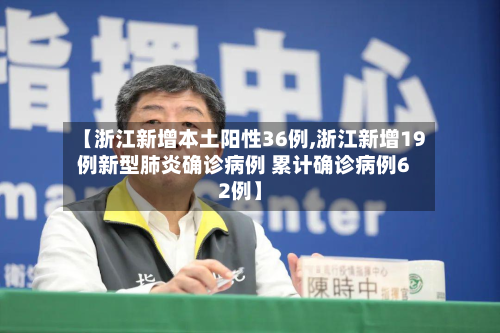 【浙江新增本土阳性36例,浙江新增19例新型肺炎确诊病例 累计确诊病例62例】