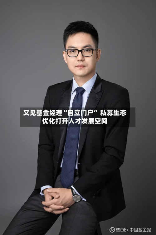又见基金经理“自立门户” 私募生态优化打开人才发展空间-第3张图片