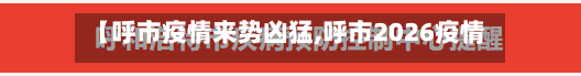 【呼市疫情来势凶猛,呼市2026疫情】