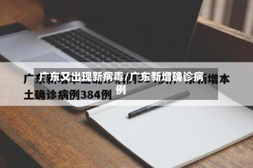 广东又出现新病毒/广东新增确诊病例-第1张图片