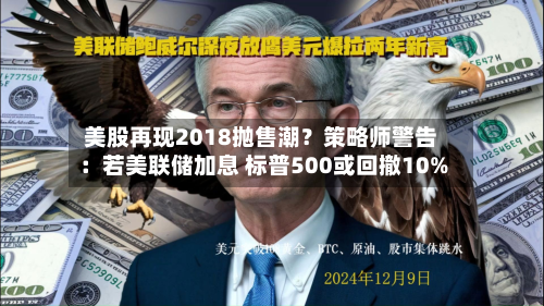美股再现2018抛售潮？策略师警告：若美联储加息 标普500或回撤10%-第1张图片