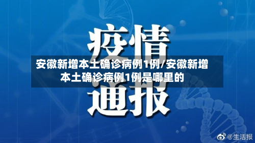 安徽新增本土确诊病例1例/安徽新增本土确诊病例1例是哪里的