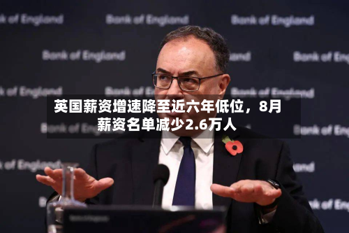 英国薪资增速降至近六年低位，8月薪资名单减少2.6万人