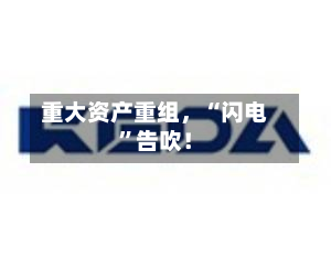 重大资产重组，“闪电	”告吹！-第2张图片