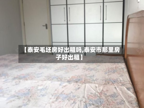 【泰安毛坯房好出租吗,泰安市那里房子好出租】