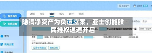 隐瞒净资产为负遭立案	，亚士创能股民维权通道开启-第2张图片