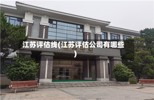 江苏评估线(江苏评估公司有哪些)