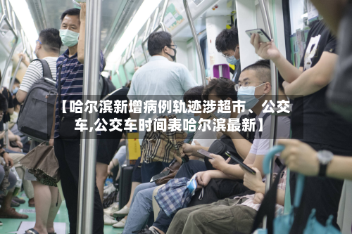 【哈尔滨新增病例轨迹涉超市	、公交车,公交车时间表哈尔滨最新】-第2张图片