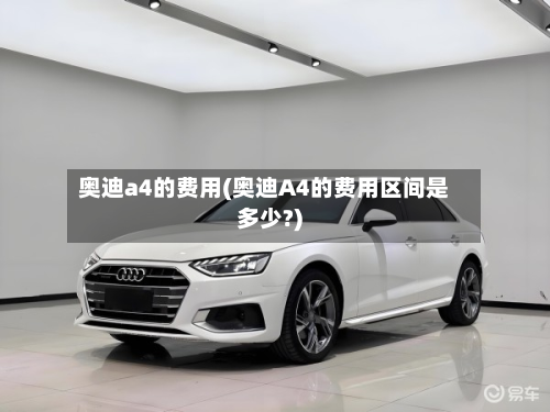 奥迪a4的费用(奥迪A4的费用区间是多少?)-第3张图片