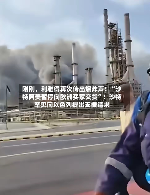 刚刚，利雅得再次传出爆炸声！“沙特阿美暂停向欧洲买家交货”！沙特罕见向以色列提出支援请求-第2张图片