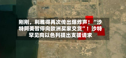 刚刚	，利雅得再次传出爆炸声！“沙特阿美暂停向欧洲买家交货	”！沙特罕见向以色列提出支援请求-第3张图片
