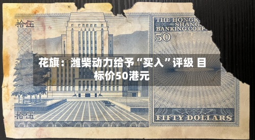 花旗：潍柴动力给予“买入”评级 目标价50港元-第1张图片