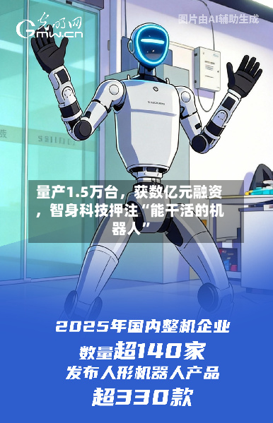 量产1.5万台，获数亿元融资	，智身科技押注“能干活的机器人	”-第2张图片