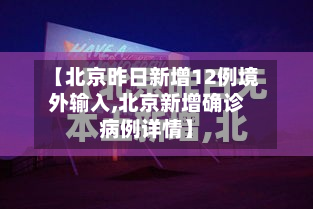 【北京昨日新增12例境外输入,北京新增确诊病例详情】