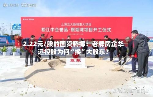 2.22元/股的国资腾挪：老牌房企华远控股为何“换”大股东？-第2张图片