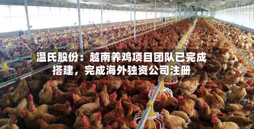 温氏股份：越南养鸡项目团队已完成搭建	，完成海外独资公司注册-第3张图片