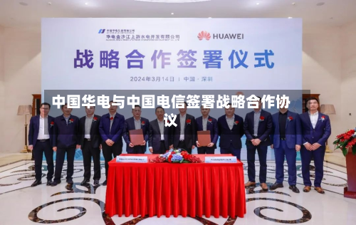 中国华电与中国电信签署战略合作协议