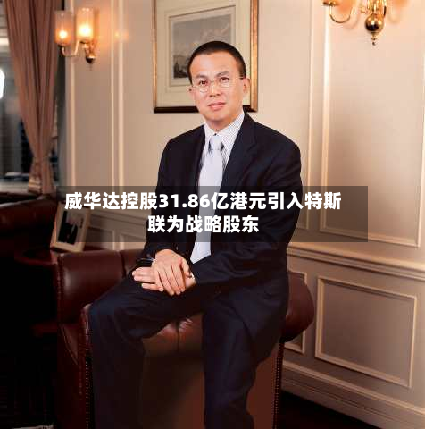 威华达控股31.86亿港元引入特斯联为战略股东-第3张图片