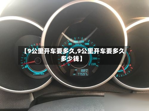 【9公里开车要多久,9公里开车要多久多少钱】-第2张图片