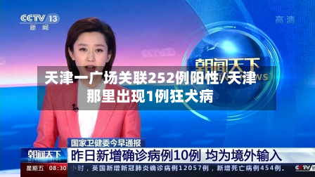 天津一广场关联252例阳性/天津那里出现1例狂犬病