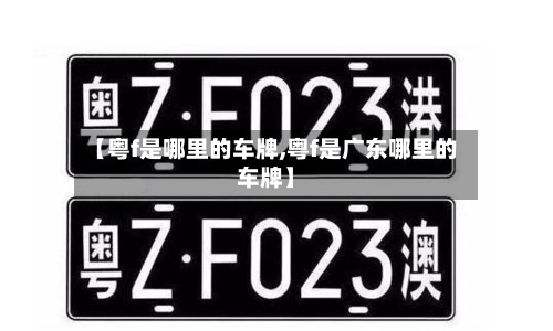 【粤f是哪里的车牌,粤f是广东哪里的车牌】-第2张图片