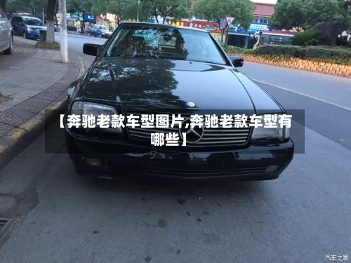 【奔驰老款车型图片,奔驰老款车型有哪些】-第2张图片