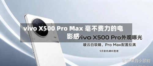 vivo X500 Pro Max 毫不费力的电影感