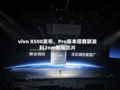 vivo X500发布，Pro版本搭载联发科2nm制程芯片-第3张图片