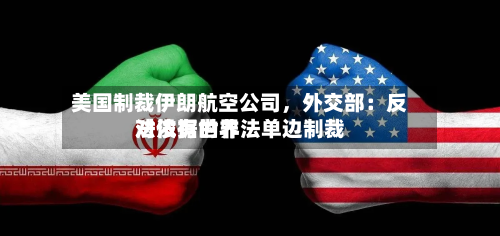美国制裁伊朗航空公司，外交部：反对没有世界法依据的非法单边制裁