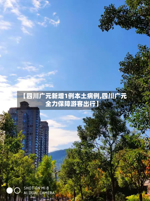 【四川广元新增1例本土病例,四川广元全力保障游客出行】-第3张图片