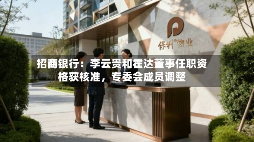 招商银行：李云贵和霍达董事任职资格获核准，专委会成员调整-第1张图片
