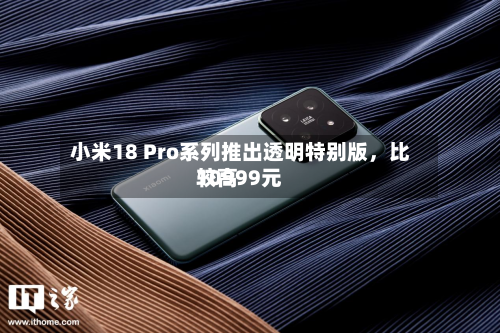 小米18 Pro系列推出透明特别版，比较高10999元-第2张图片