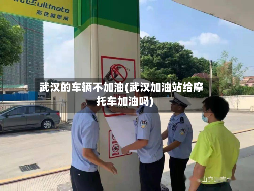 武汉的车辆不加油(武汉加油站给摩托车加油吗)