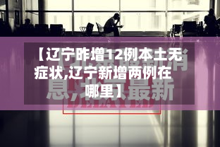 【辽宁昨增12例本土无症状,辽宁新增两例在哪里】-第3张图片